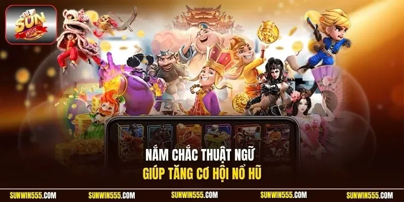 Nắm chắc thuật ngữ giúp tăng cơ hội nổ hũ