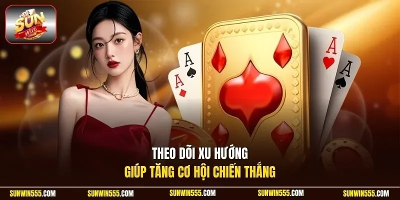 Theo dõi xu hướng giúp tăng cơ hội chiến thắng