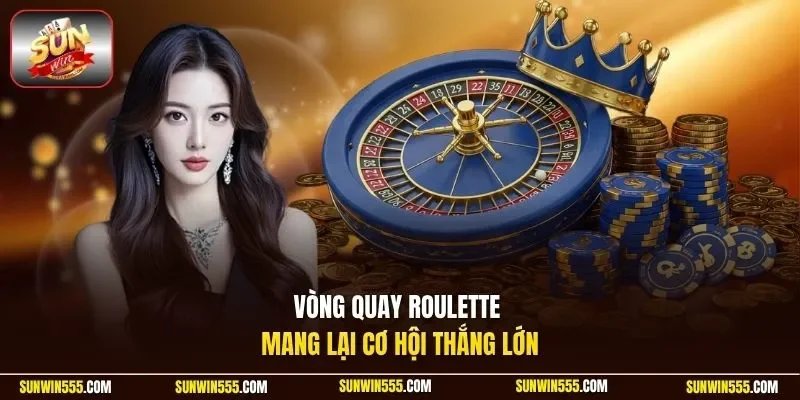Vòng quay Roulette mang lại cơ hội thắng lớn